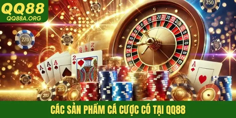 Các sản phẩm cá cược có tại QQ88