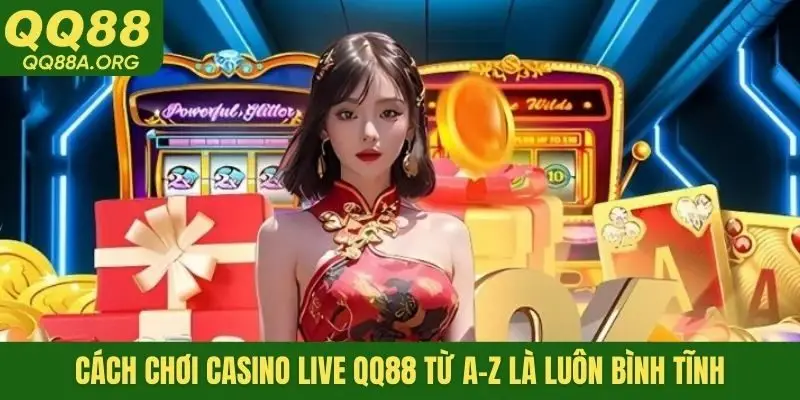 Cách chơi casino live QQ88 từ A-Z là luôn bình tĩnh