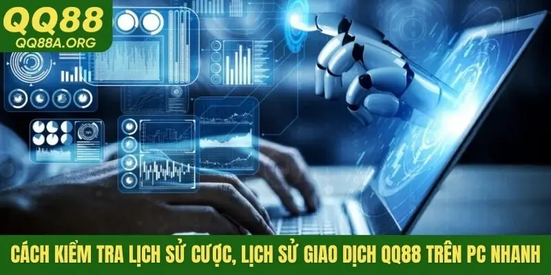 Cách kiểm tra lịch sử cược, lịch sử giao dịch QQ88 trên PC nhanh