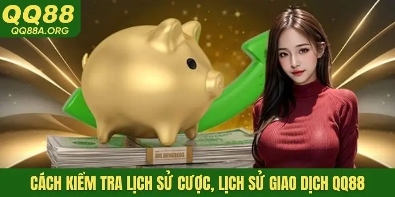 Cách kiểm tra lịch sử cược, lịch sử giao dịch QQ88