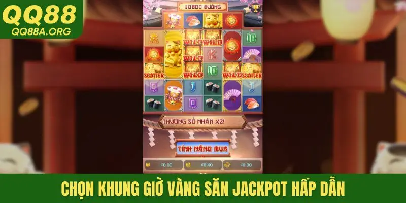 Chọn khung giờ vàng săn jackpot hấp dẫn