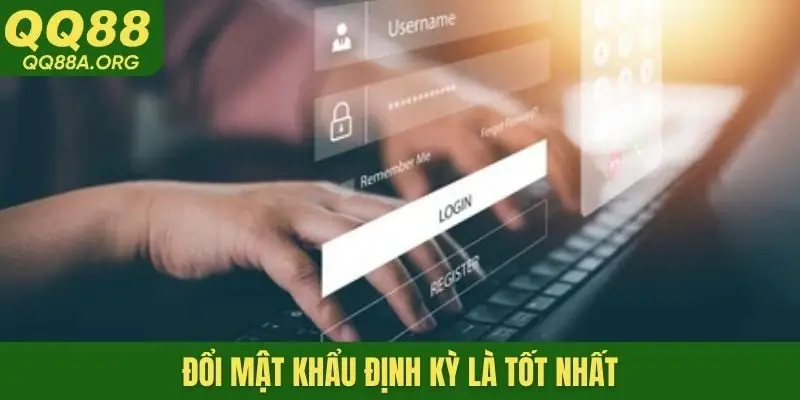 Đổi mật khẩu định kỳ là tốt nhất