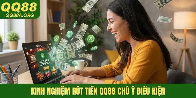 Kinh nghiệm rút tiền QQ88 chú ý điều kiện