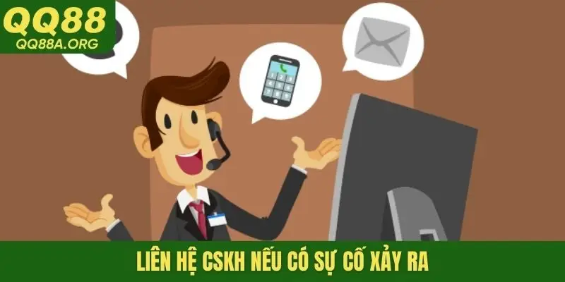 Liên hệ CSKH nếu có sự cố xảy ra