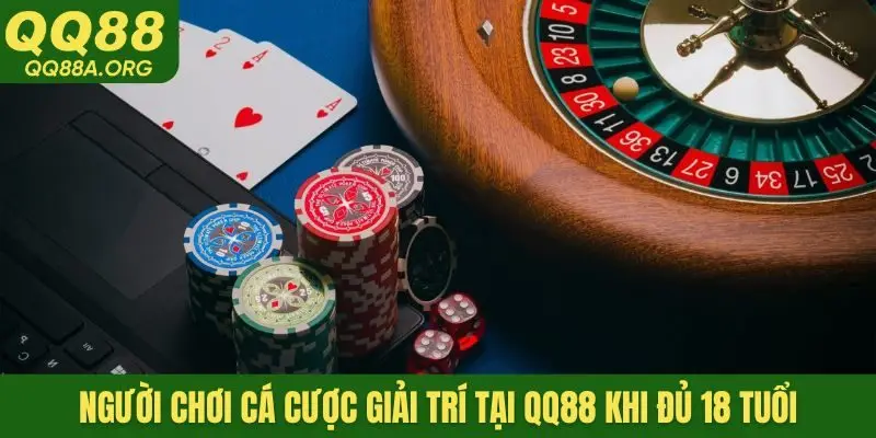 Người chơi cá cược giải trí tại QQ88 khi đủ 18 tuổi