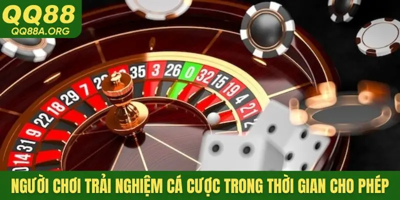Người chơi trải nghiệm cá cược trong thời gian cho phép