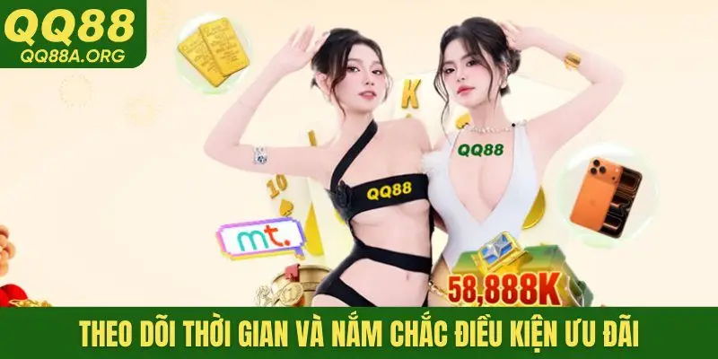 Theo dõi thời gian và nắm chắc điều kiện ưu đãi