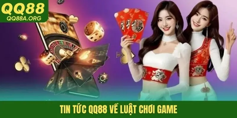 Tin tức QQ88 về luật chơi game